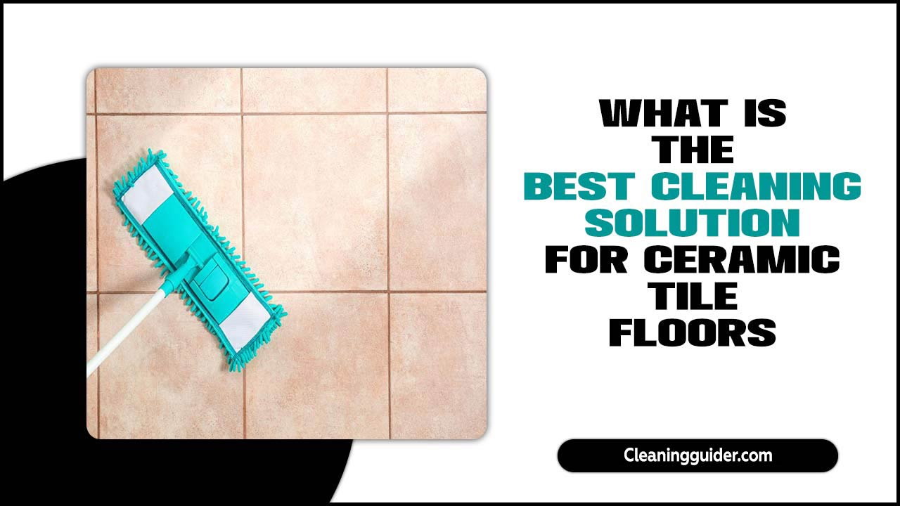 What Is The Best Cleaning Solution For Ceramic Tile Floors – To Shine Your Tile