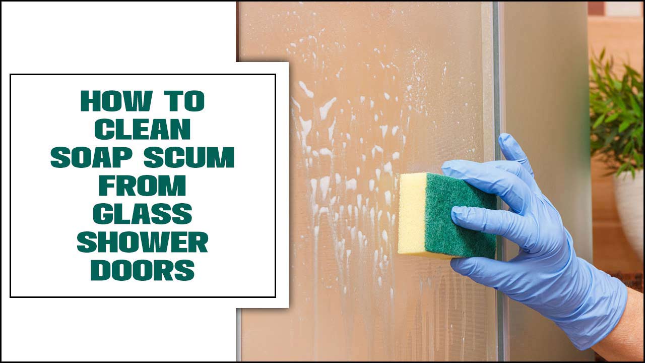 How To Clean Soap Scum From Glass Shower Doors