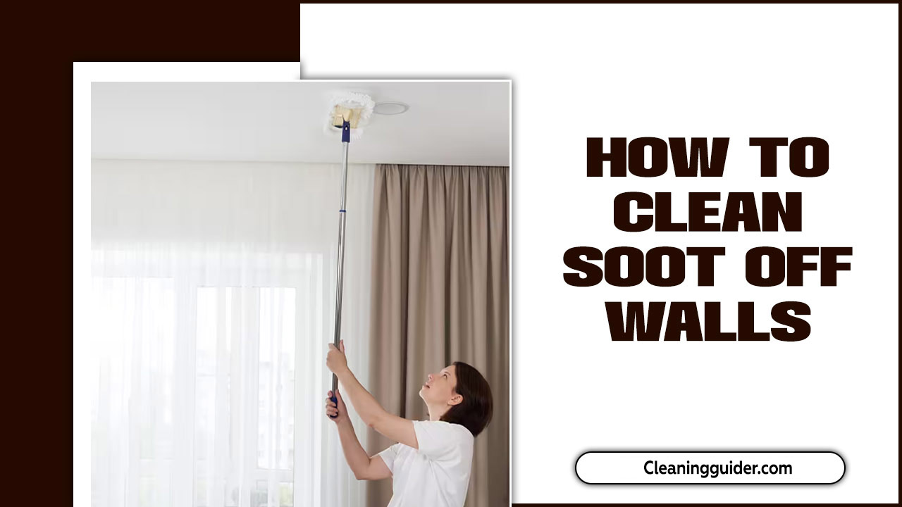 How To Clean Soot Off Walls – Step-By-Step Guide