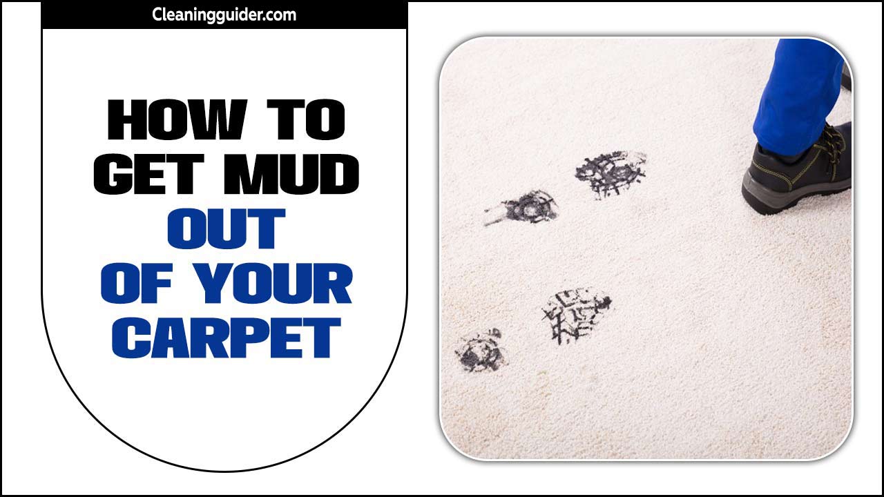 How To Get Mud Out Of Your Carpet: Cleaning Methods