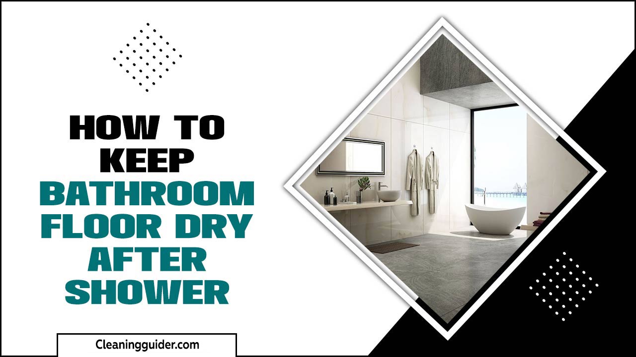 How To Keep Bathroom Floor Dry After Shower