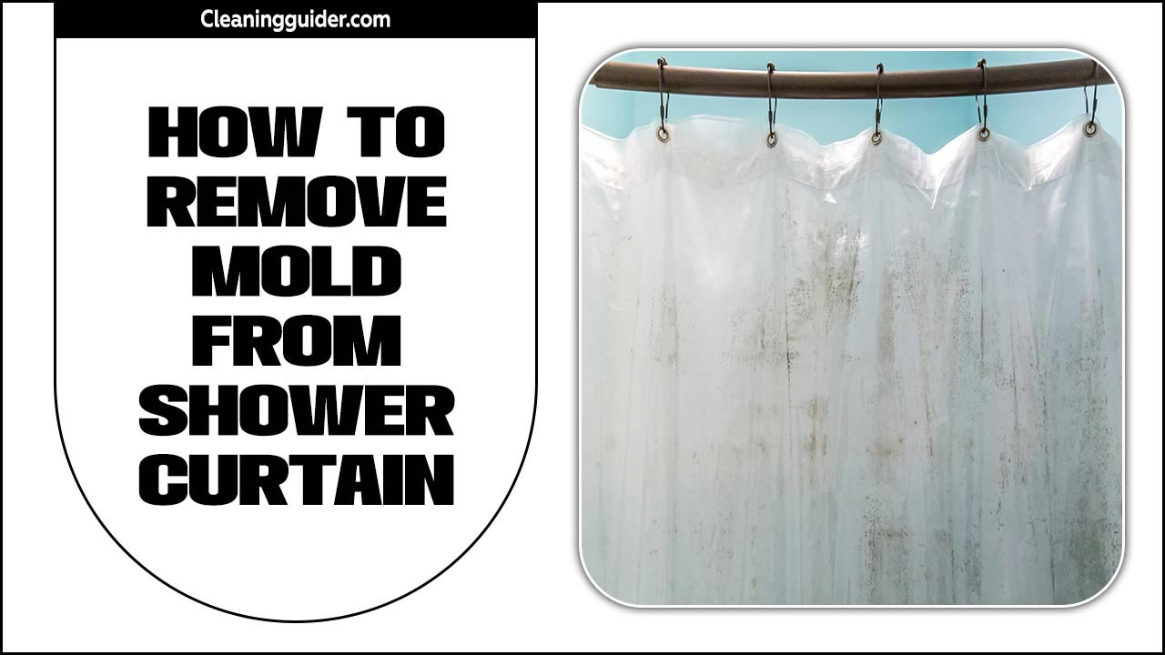 How To Remove Mold From Shower Curtain: A Step-By-Step Guide