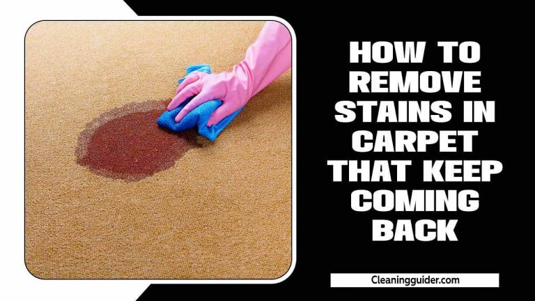 How To Remove Stains In Carpet That Keep Coming Back