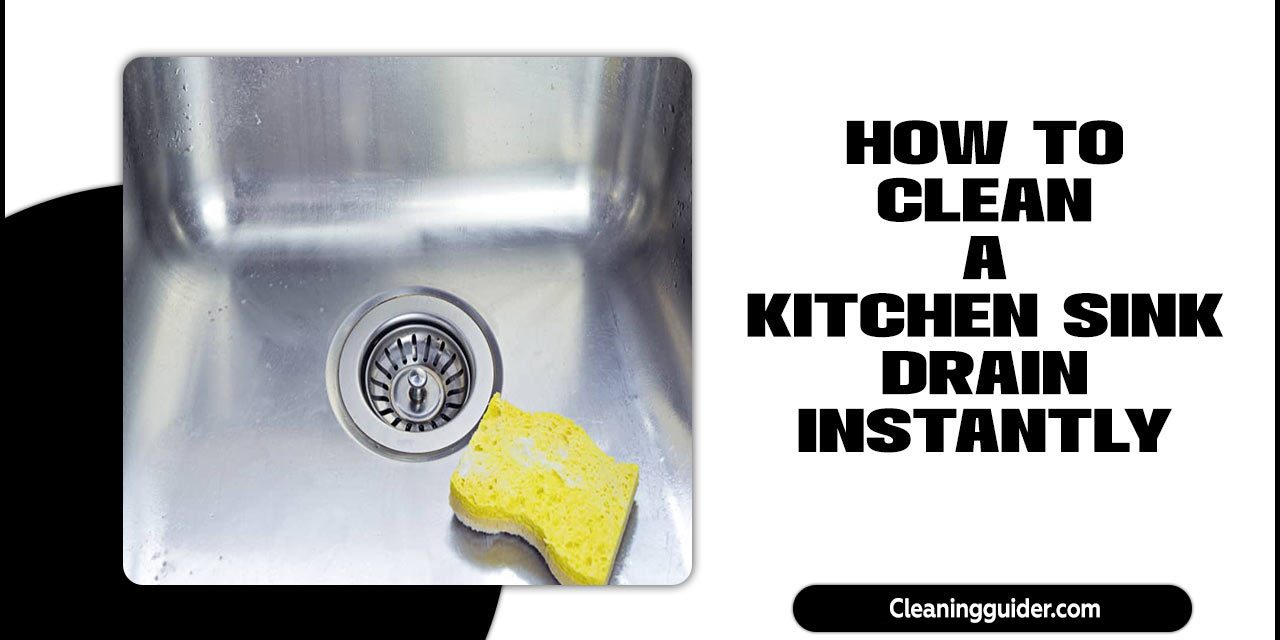 How To Clean A Kitchen Sink Drain Instantly: Step-By-Step Guide