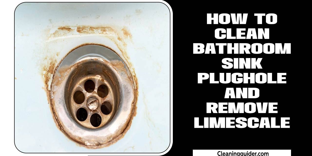 How To Clean Bathroom Sink Plughole And Remove Limescale: Easy Ways