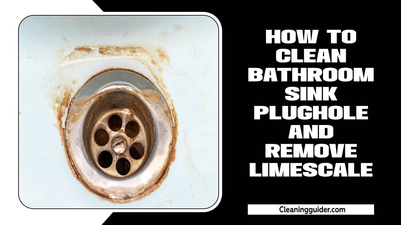 How To Clean Bathroom Sink Plughole And Remove Limescale