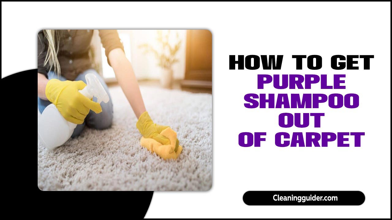 How To Get Purple Shampoo Out Of Carpet: Easy Ways