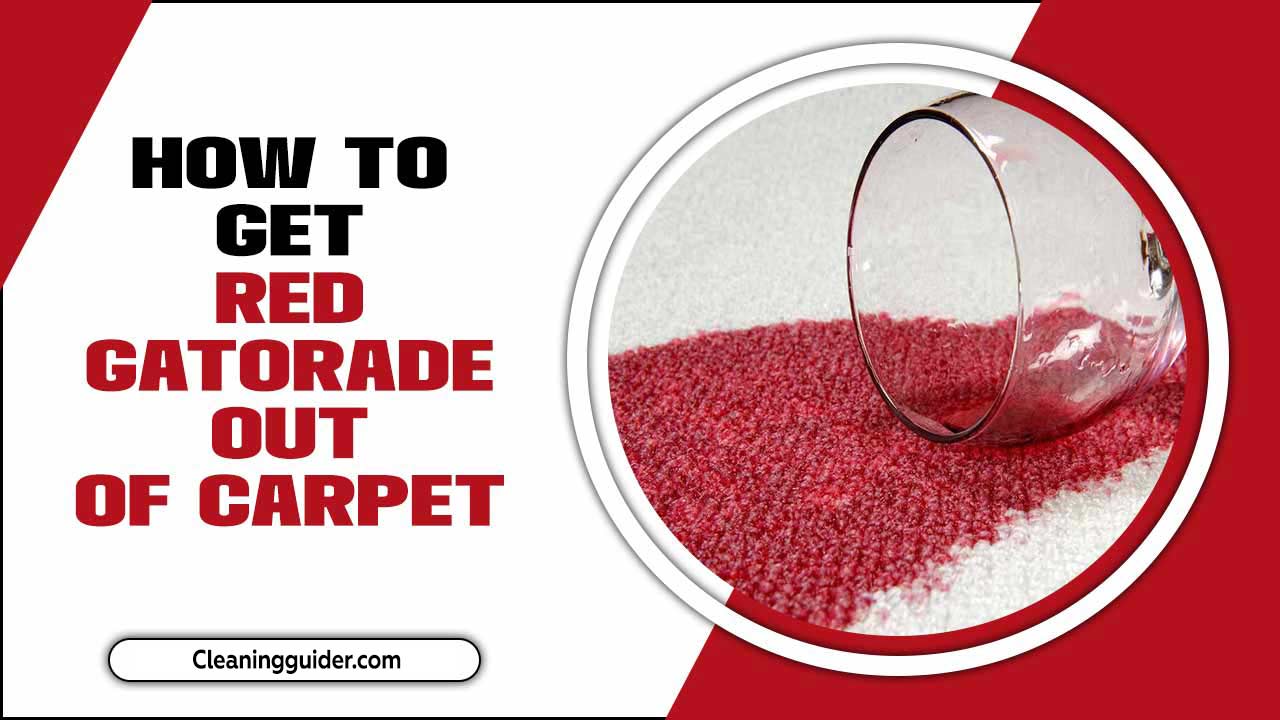 How To Get Red Gatorade Out Of Carpet – Best Methods