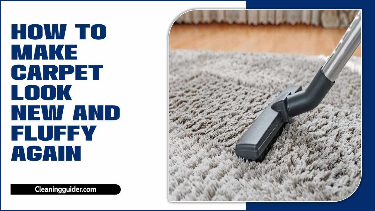 How To Make Carpet Look New And Fluffy Again: The Ultimate Guide