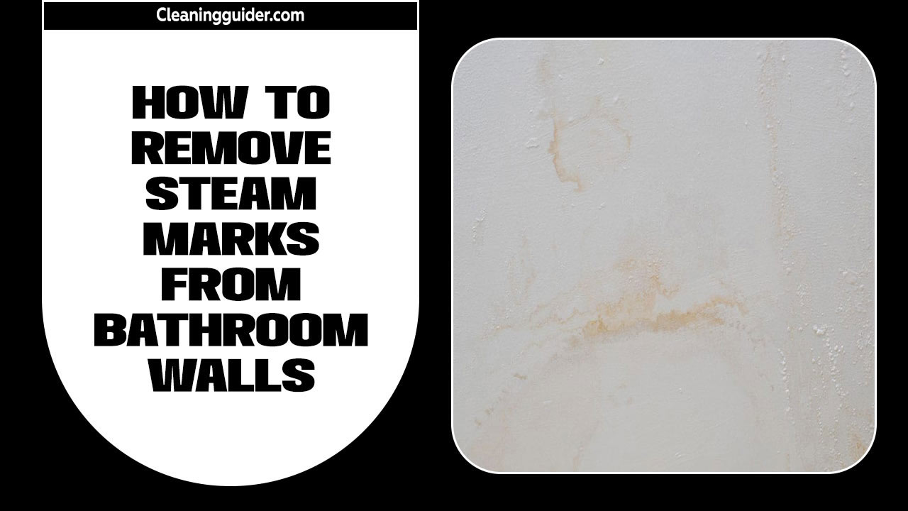How To Remove Steam Marks From Bathroom Walls? Step By Step Guide