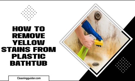 How To Remove Yellow Stains From Plastic Bathtub: Step-By-Step