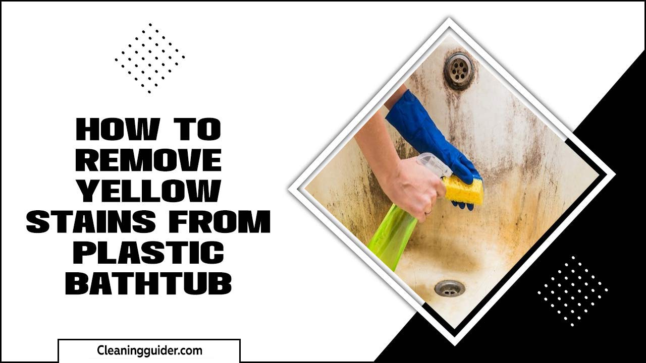 How To Remove Yellow Stains From Plastic Bathtub