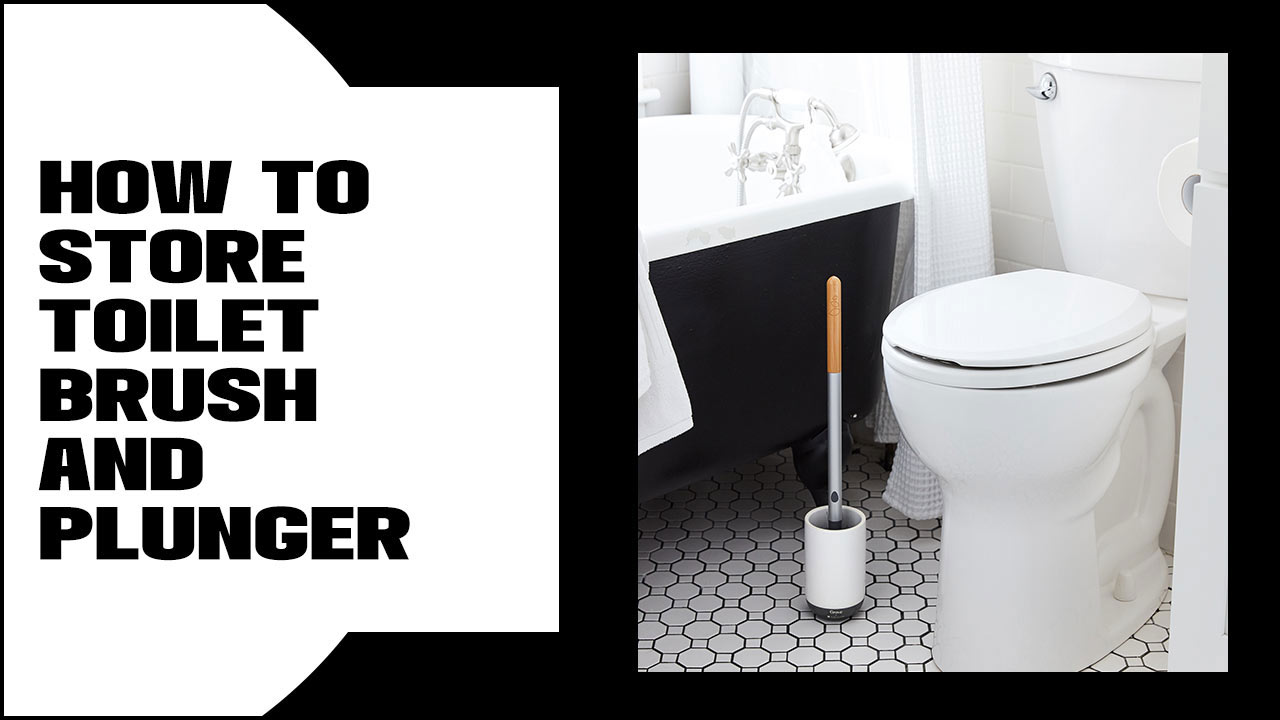 How To Store Toilet Brush And Plunger?-  Complete Guide