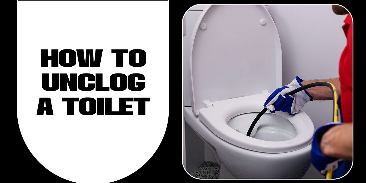 How To Unclog A Toilet – Comprehensive Guide