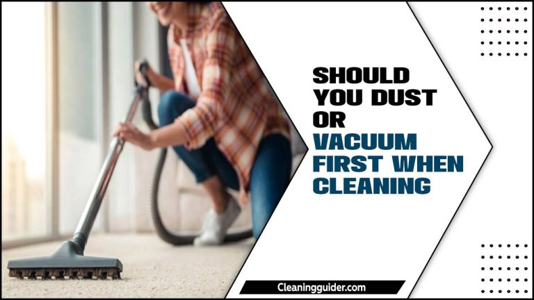 Should You Dust Or Vacuum First When Cleaning