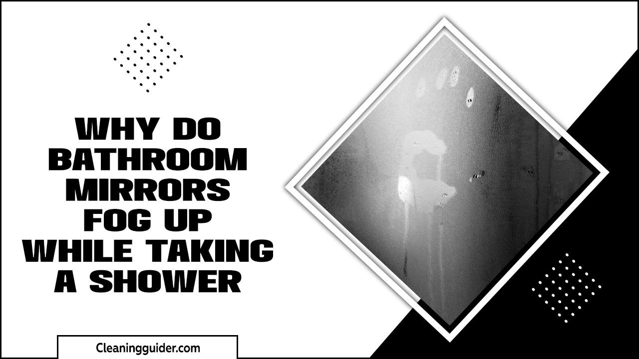 Why Do Bathroom Mirrors Fog Up While Taking A Shower? A Guide