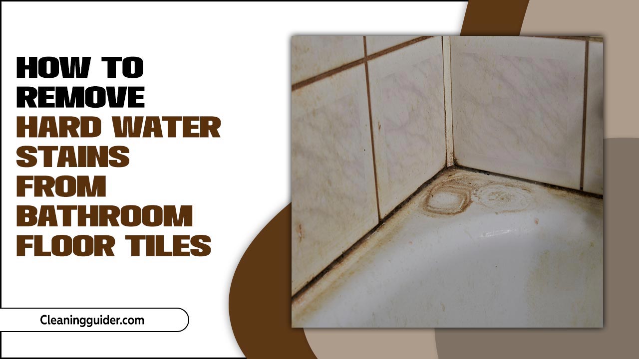 Remove Hard Water Stains From Bathroom Floor Tiles